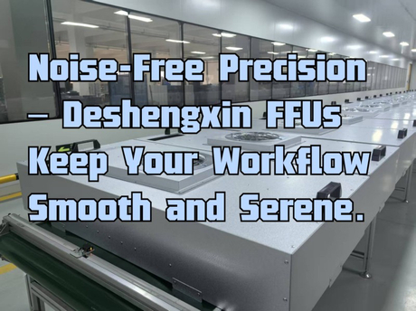 Noise-Free Precision – Deshengxin FFUs Keep Your Workflow Smooth and Serene..jpg